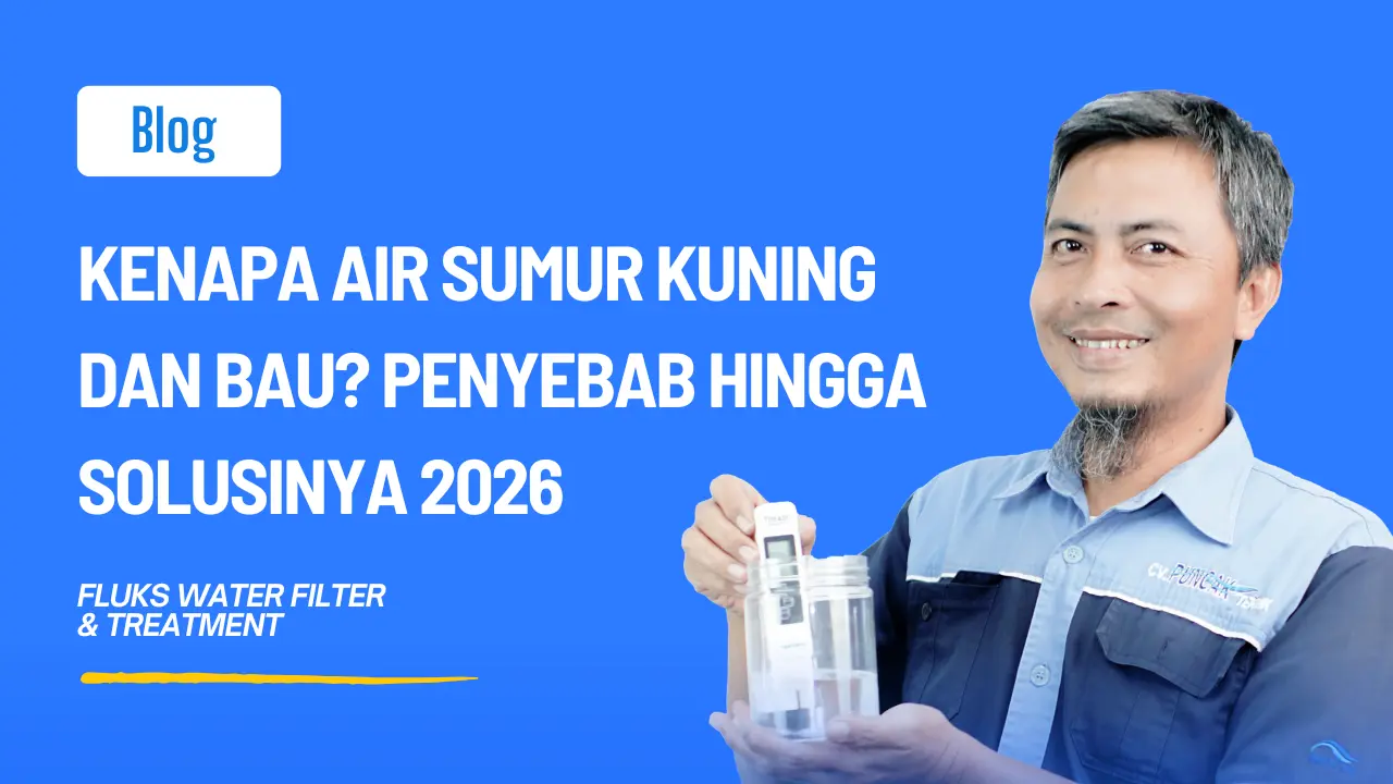 Kenapa Air Sumur Kuning dan Bau? Penyebab Hingga Solusinya 2026