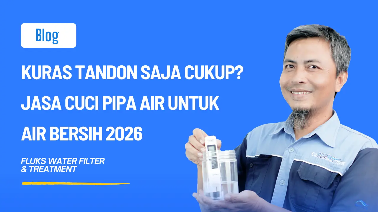 Kuras Tandon Saja Cukup? Jasa Cuci Pipa Air untuk Air Bersih 2026
