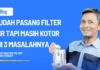 Sudah Pasang Filter Air Tapi Masih Kotor Ini 3 Masalahnya